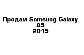 Продам Samsung Galaxy A5 2015